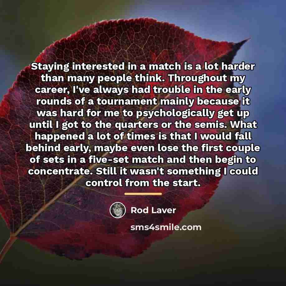 “Staying interested in a match is a lot harder than…” quote by Rod Laver