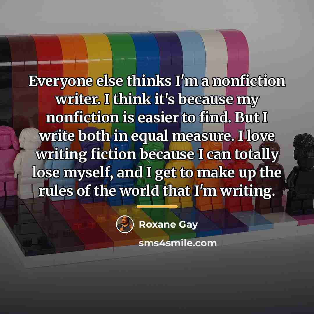 “Everyone else thinks I'm a nonfiction writer. I think it's…” quote by Roxane Gay