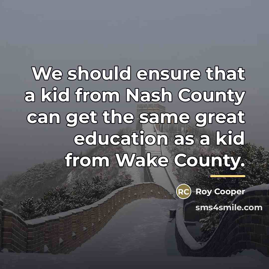 “We should ensure that a kid from Nash County can…” quote by Roy Cooper