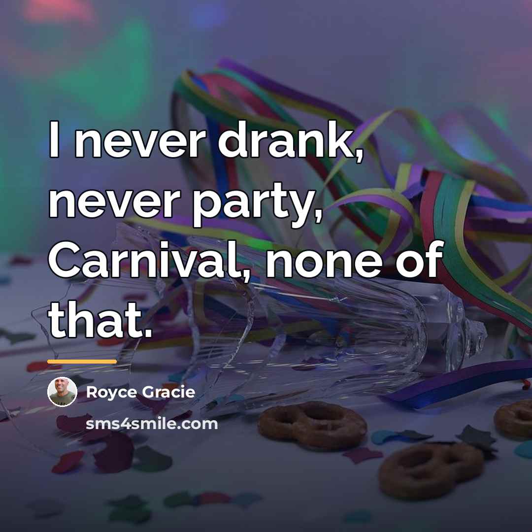 “I never drank, never party, Carnival, none of that.…” quote by Royce Gracie