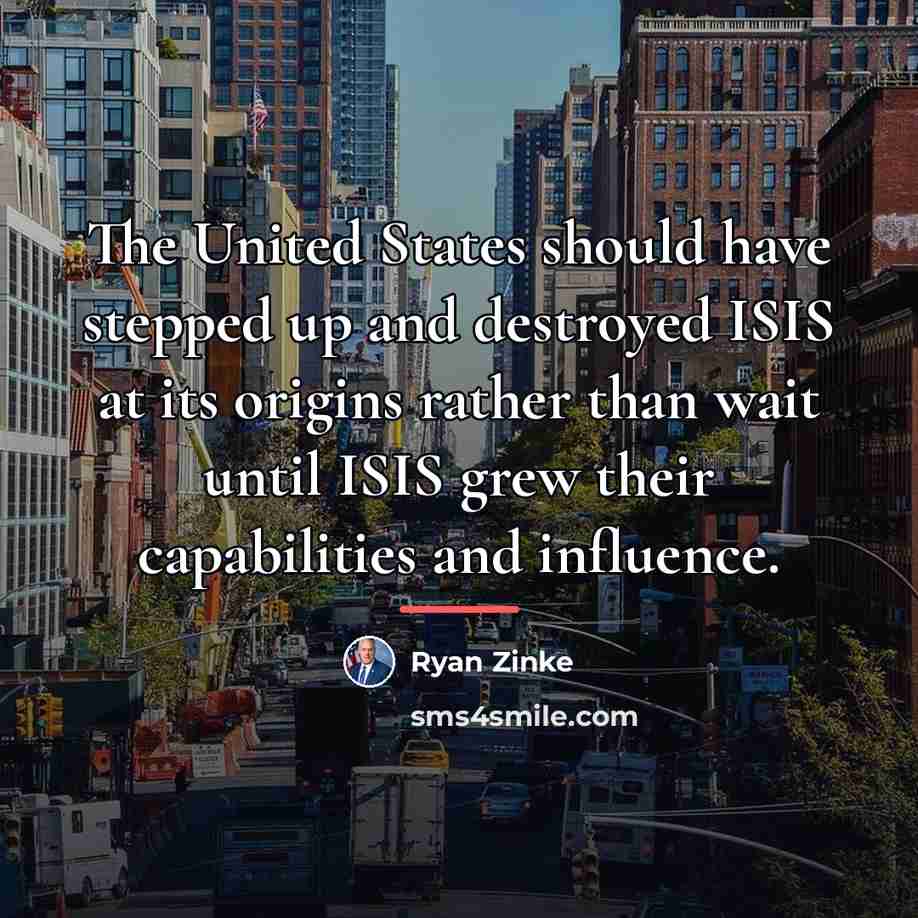 “The United States should have stepped up and destroyed ISIS…” quote by Ryan Zinke