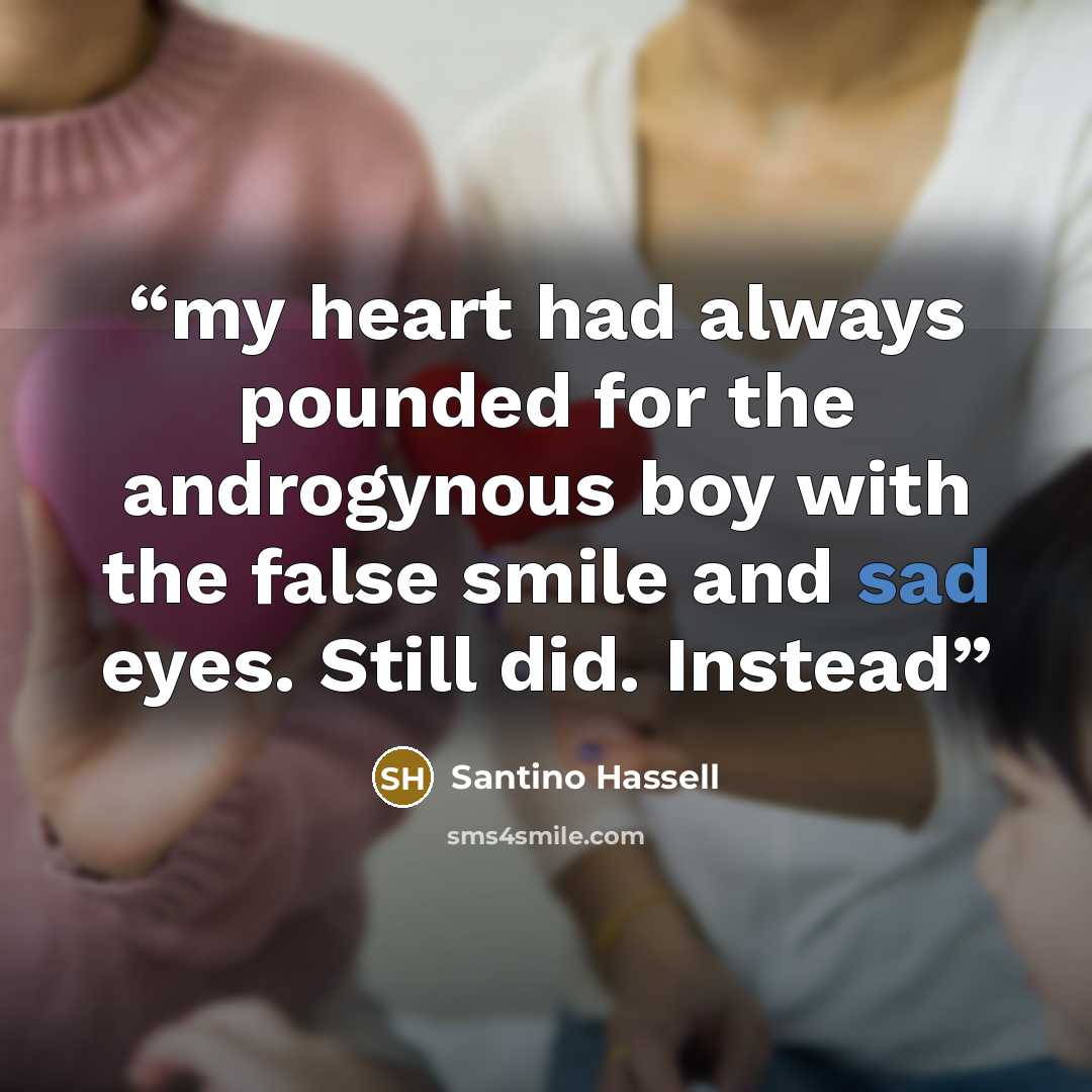“my heart had always pounded for the androgynous boy with the false smile and sad eyes. Still did. Instead” quote by Santino Hassell