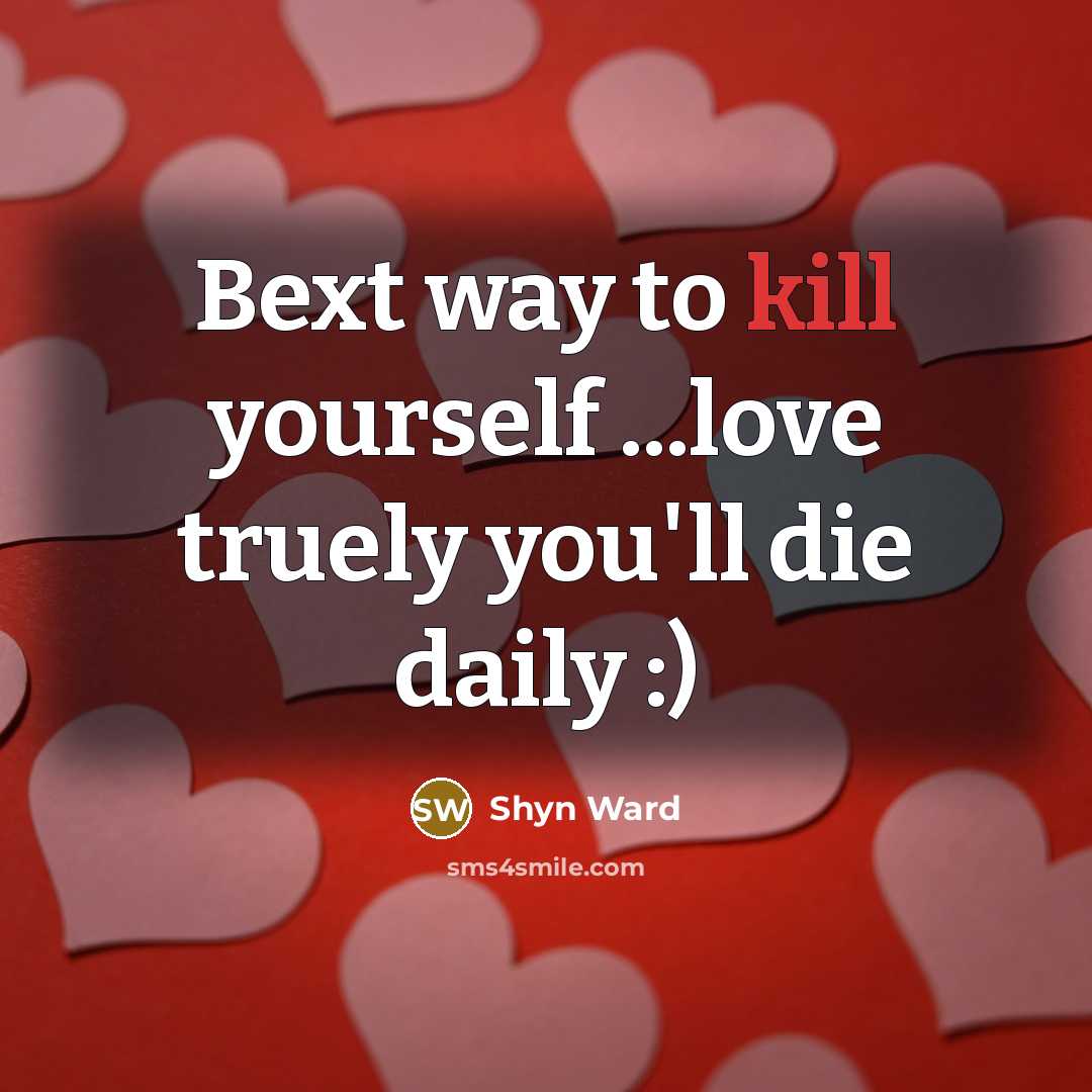 “Bext way to kill yourself ...love truely you'll die daily :)” quote by Shyn Ward