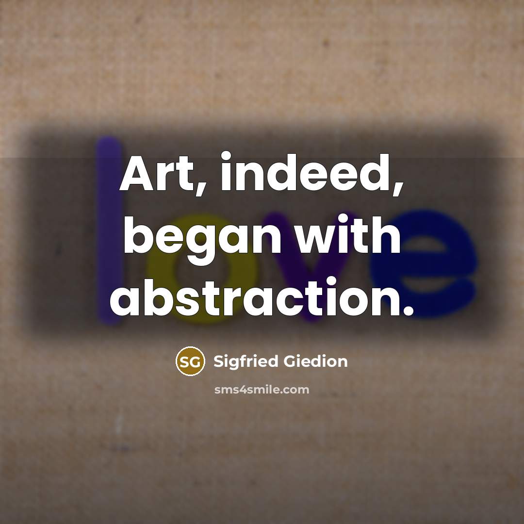 “Art, indeed, began with abstraction.…” quote by Sigfried Giedion