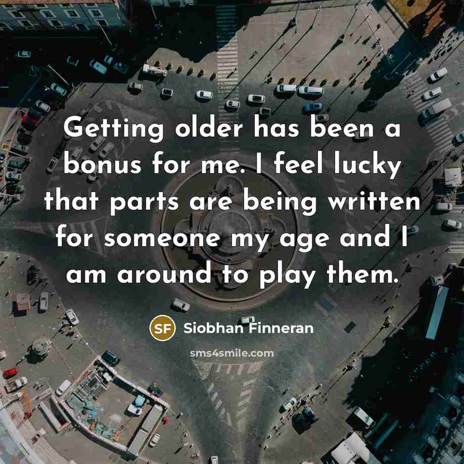 “Getting older has been a bonus for me. I feel…” quote by Siobhan Finneran