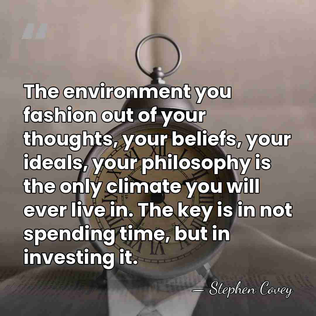 The environment you fashion out of your thoughts, your beliefs, your ideals,&hellip; - Stephen Covey