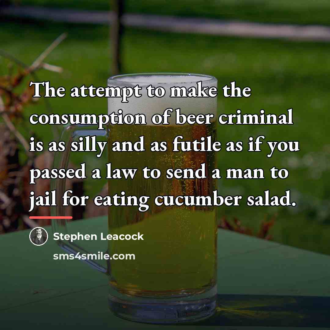“The attempt to make the consumption of beer criminal is…” quote by Stephen Leacock