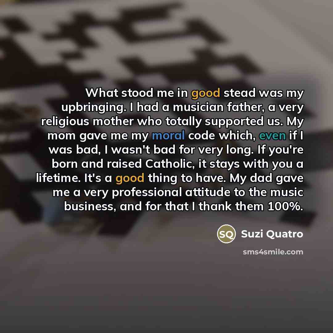 “What stood me in good stead was my upbringing. I…” quote by Suzi Quatro
