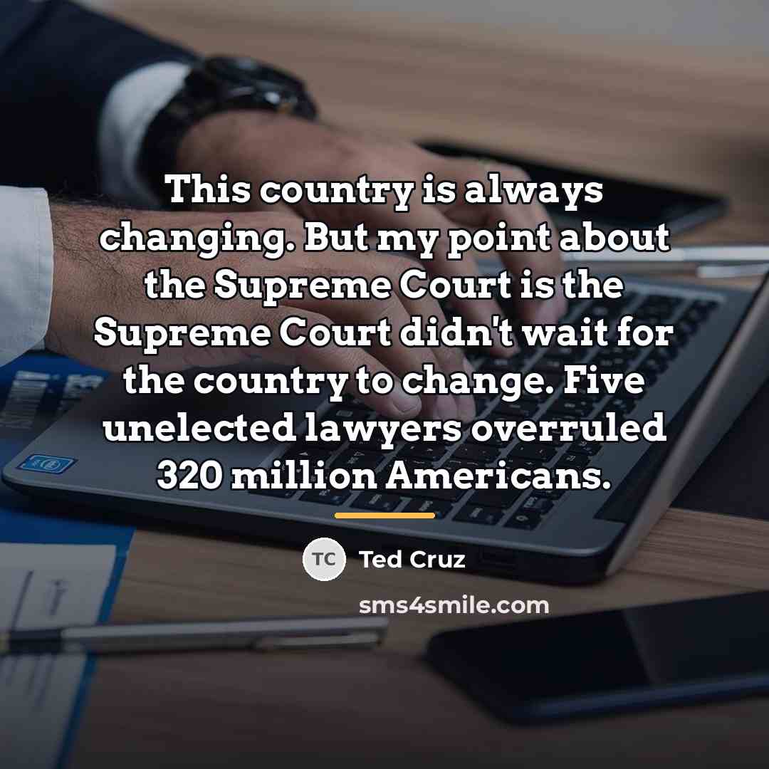 “This country is always changing. But my point about the…” quote by Ted Cruz