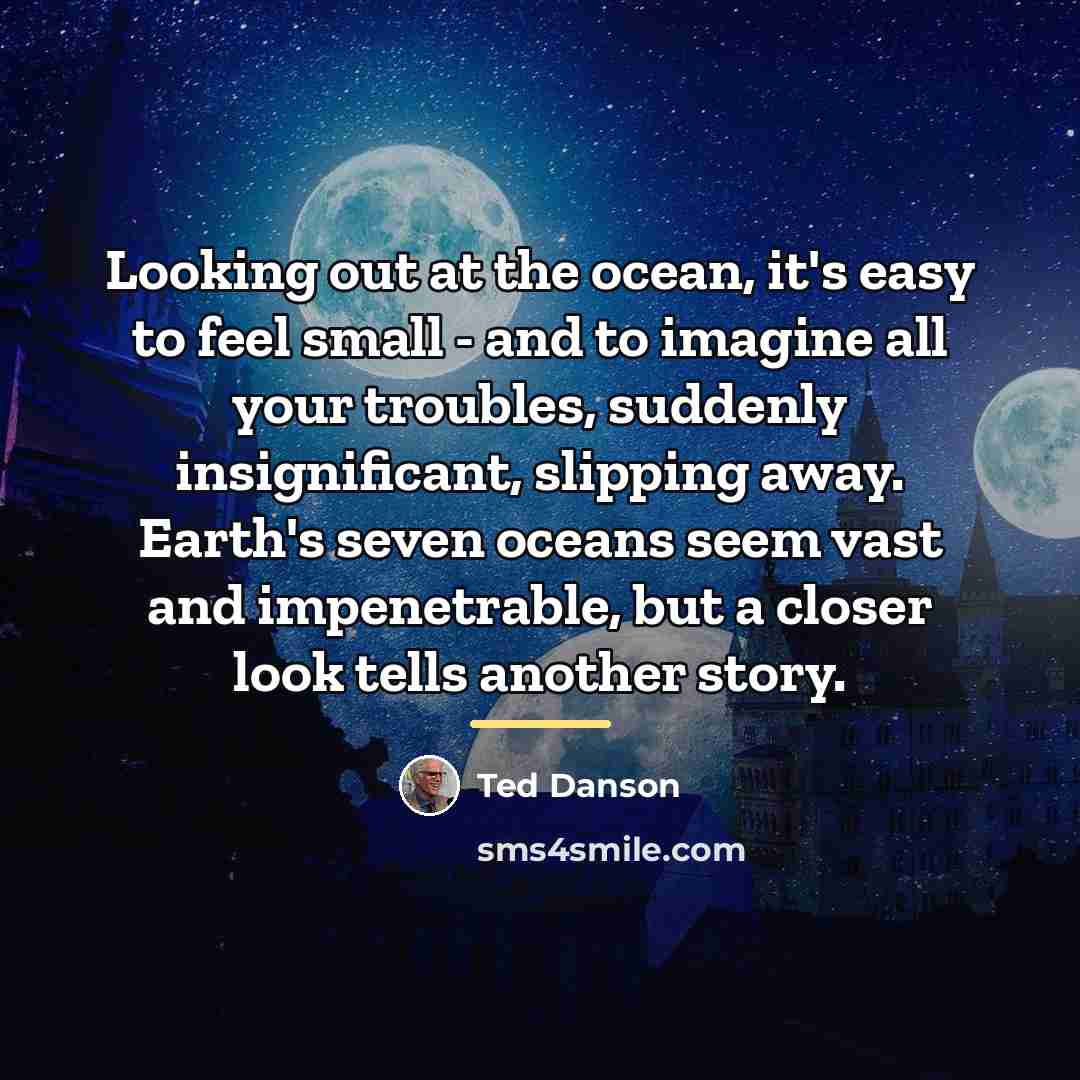 “Looking out at the ocean, it's easy to feel small…” quote by Ted Danson