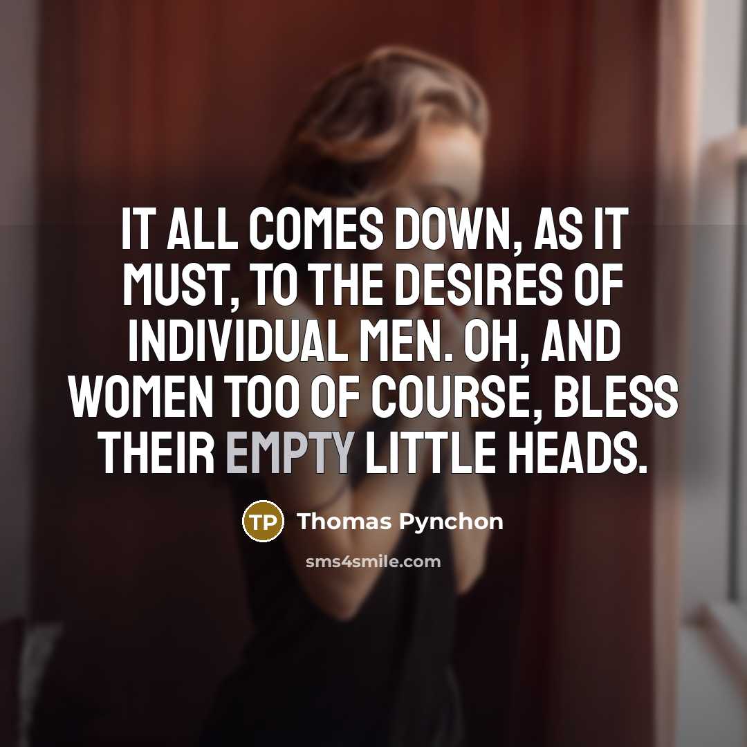 “It all comes down, as it must, to the desires…” quote by Thomas Pynchon