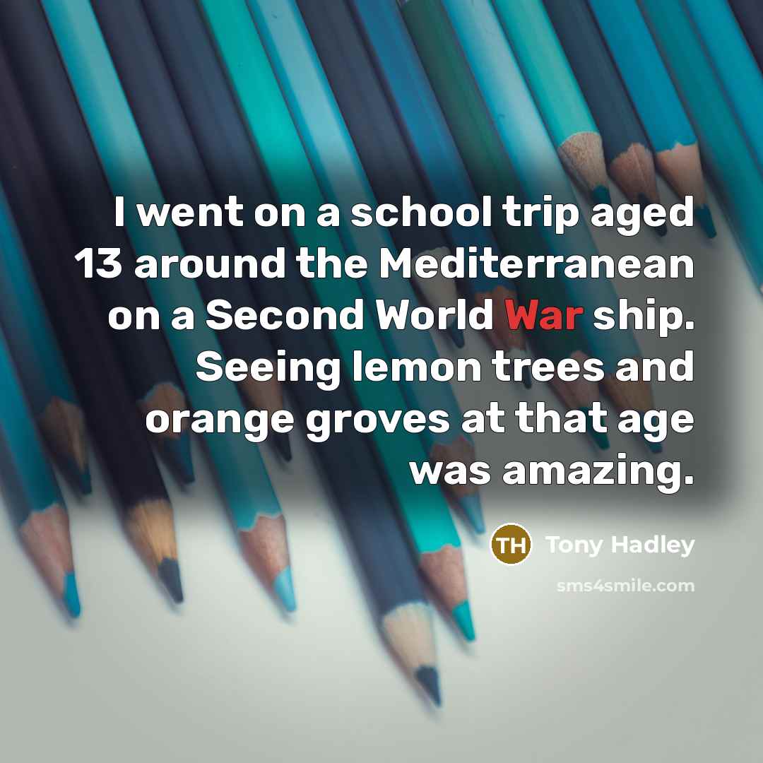 “I went on a school trip aged 13 around the…” quote by Tony Hadley