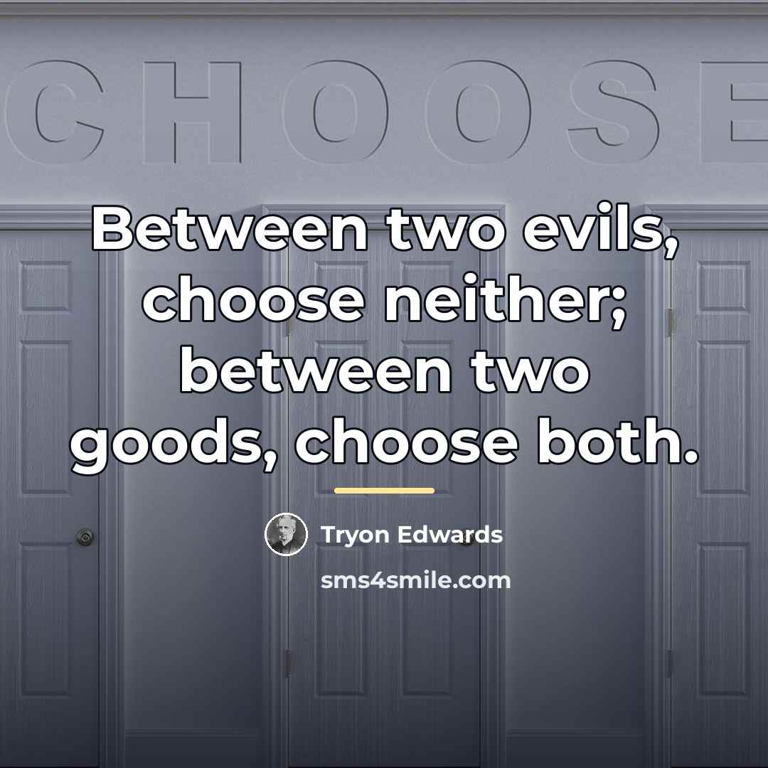 “Between two evils, choose neither; between two goods, choose both.…” quote by Tryon Edwards