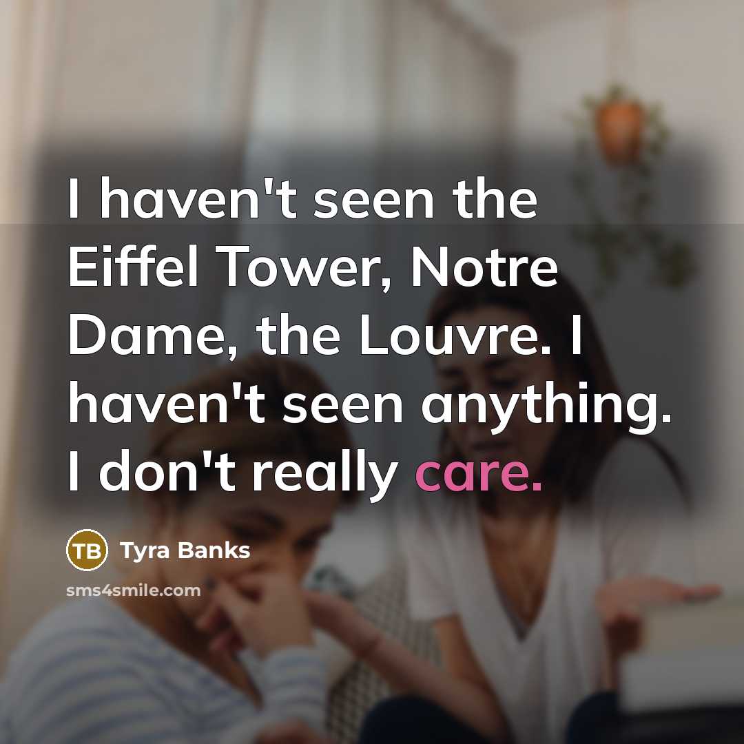 “I haven't seen the Eiffel Tower, Notre Dame, the Louvre.…” quote by Tyra Banks