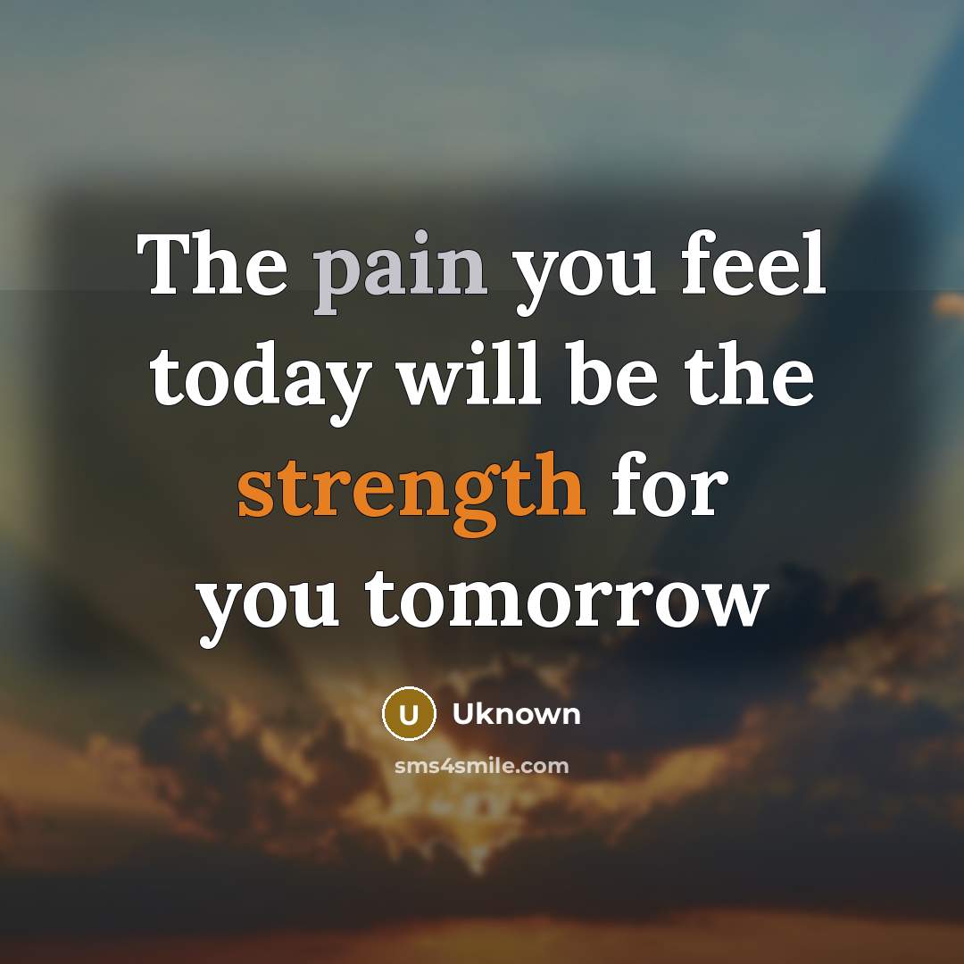 “The pain you feel today will be the strength for…” quote by Uknown