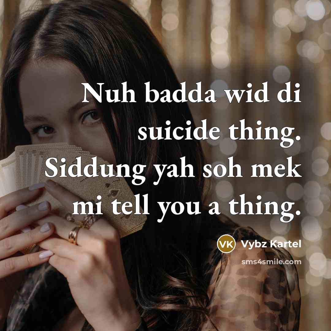 “Nuh badda wid di suicide thing. Siddung yah soh mek…” quote by Vybz Kartel
