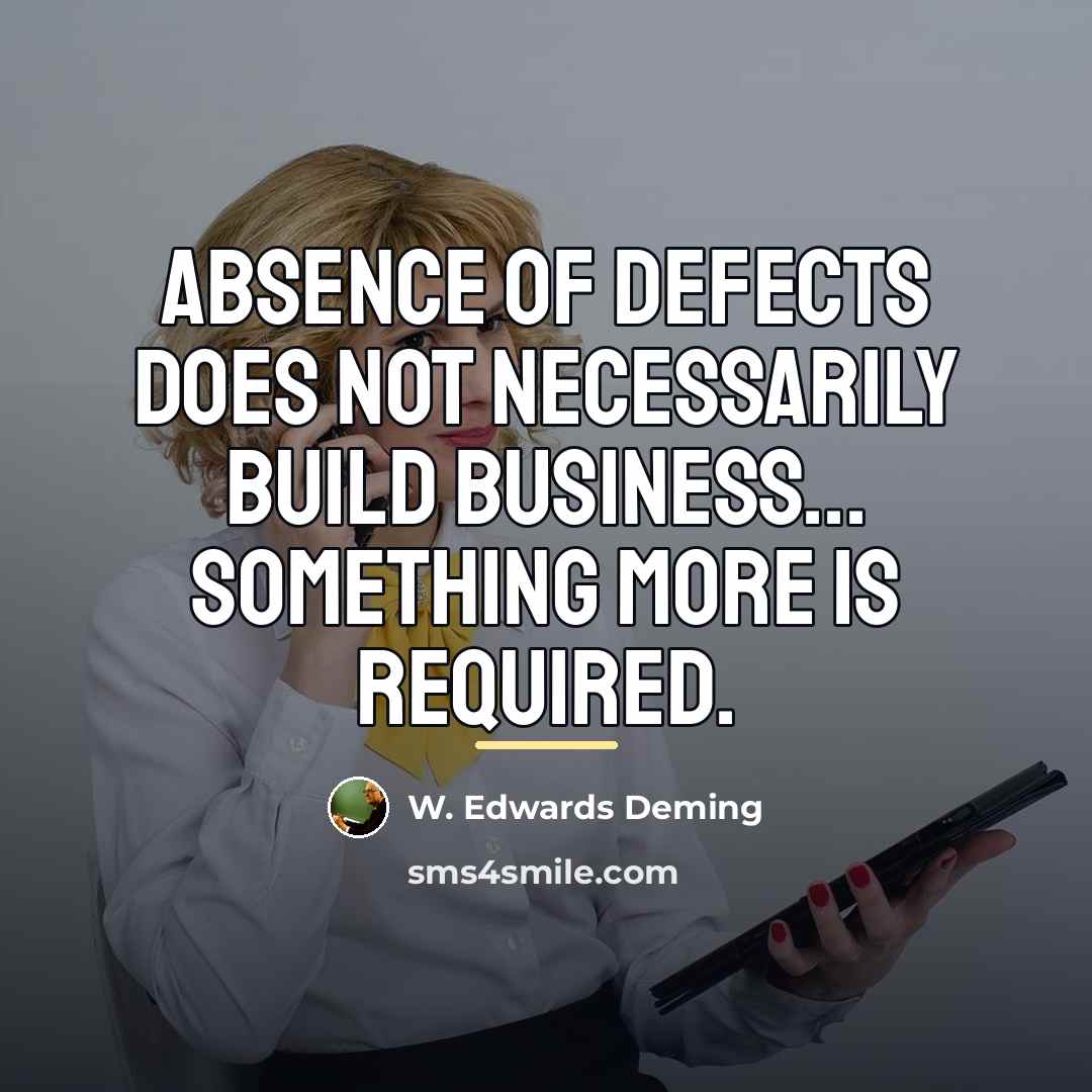 “Absence of defects does not necessarily build business... Something more…” quote by W. Edwards Deming