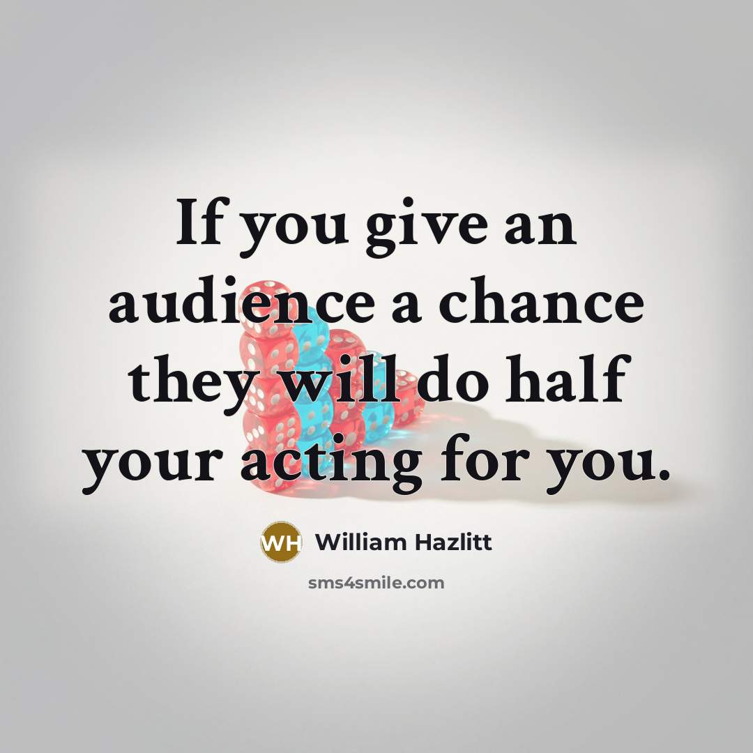 “If you give an audience a chance they will do…” quote by William Hazlitt