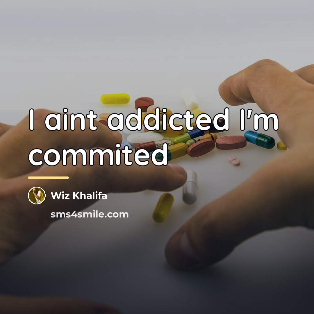 “I aint addicted I'm commited…” quote by Wiz Khalifa