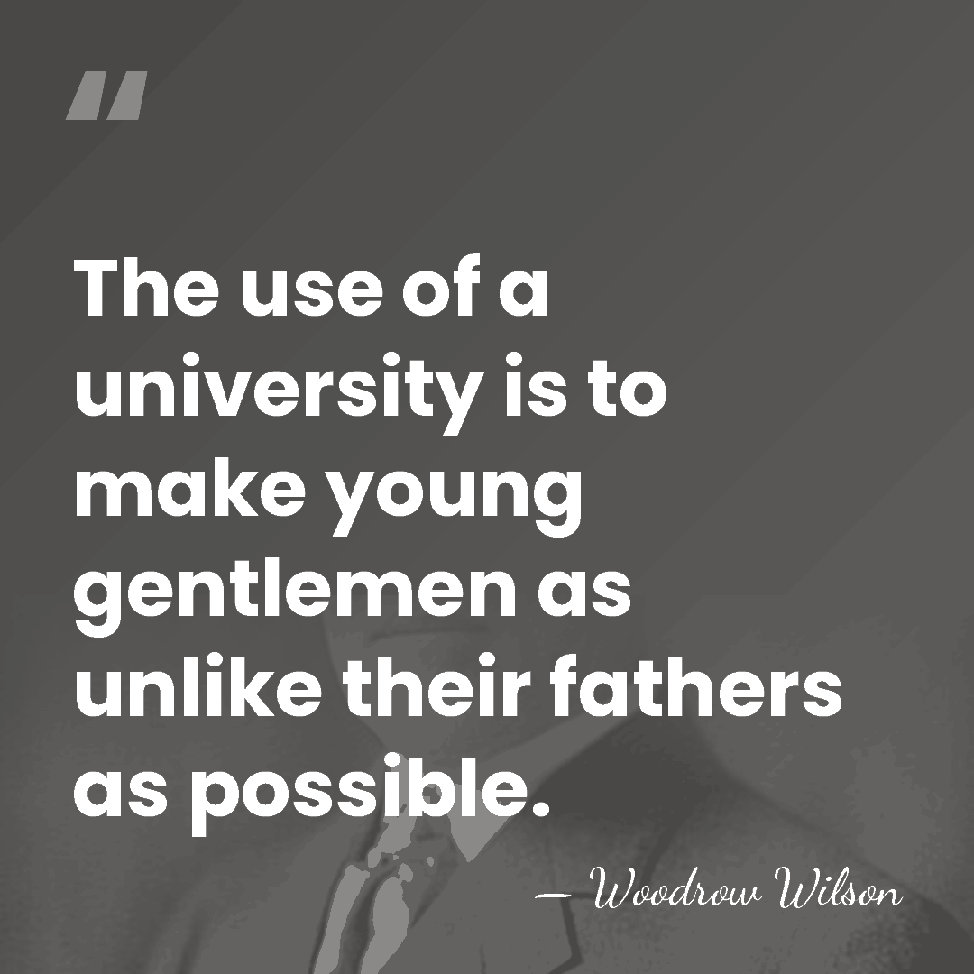 The use of a university is to make young gentlemen as unlike&hellip; - Woodrow Wilson