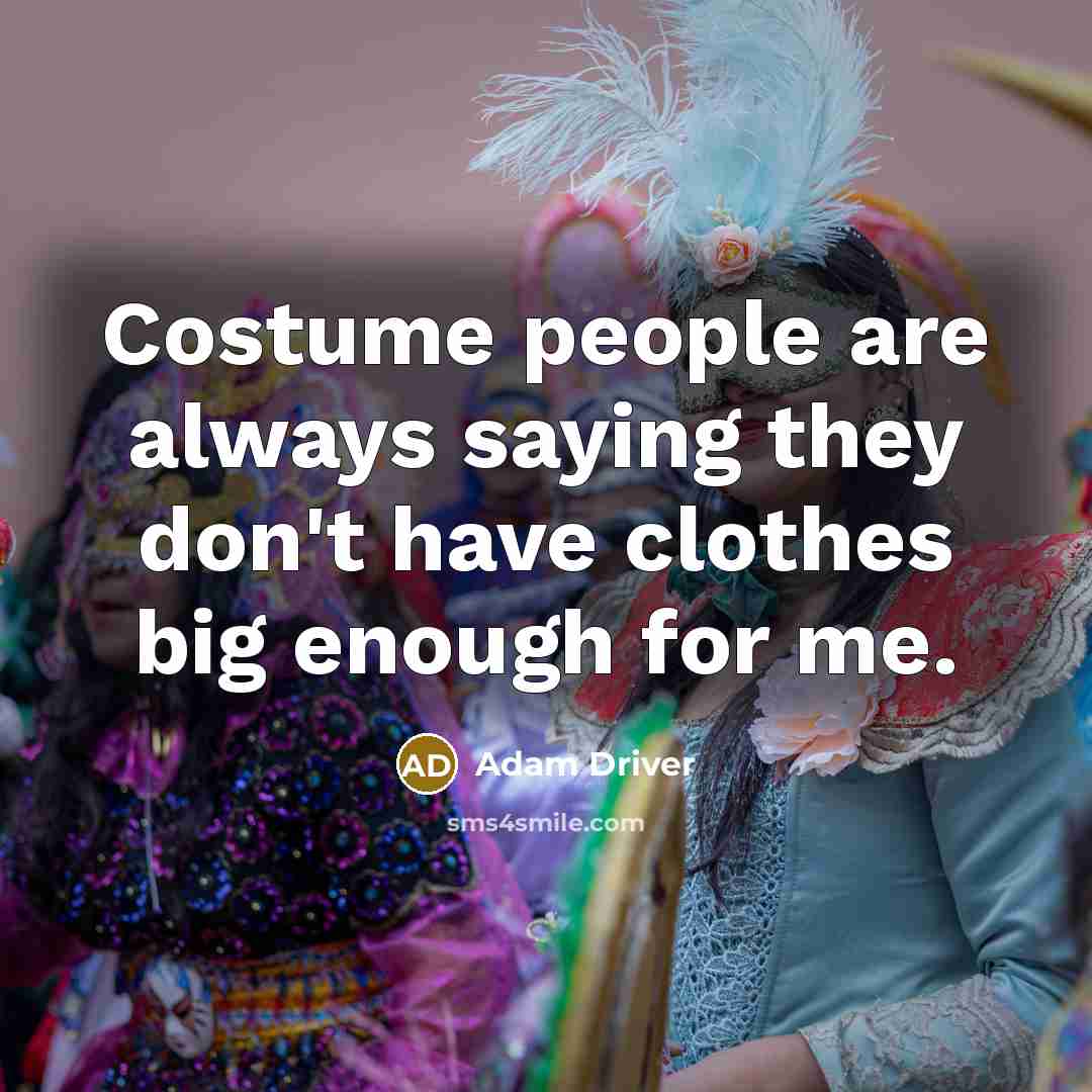 “Costume people are always saying they don't have clothes big…” quote by Adam Driver