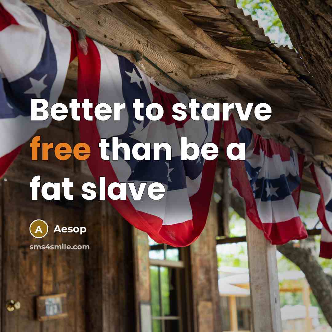“Better to starve free than be a fat slave…” quote by Aesop