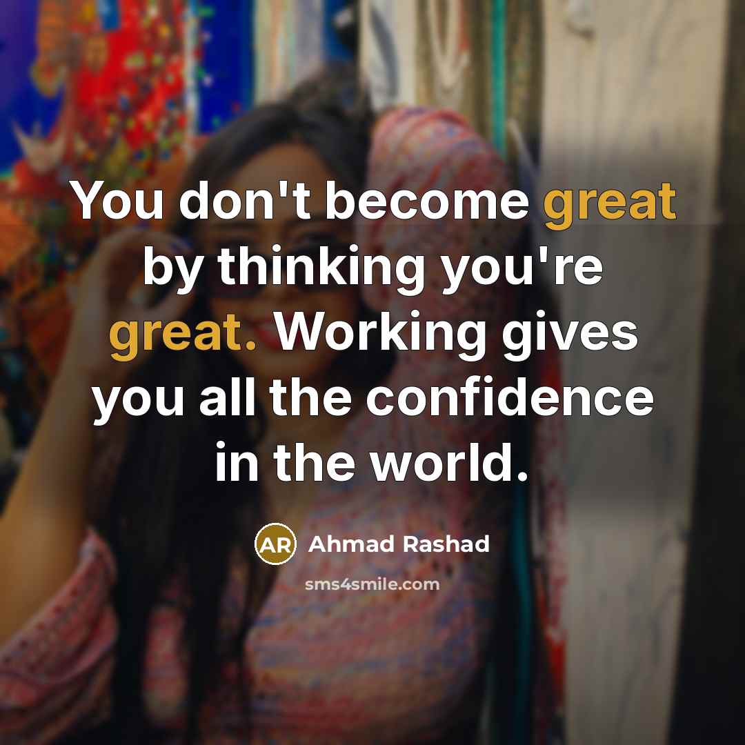 “You don't become great by thinking you're great. Working gives…” quote by Ahmad Rashad