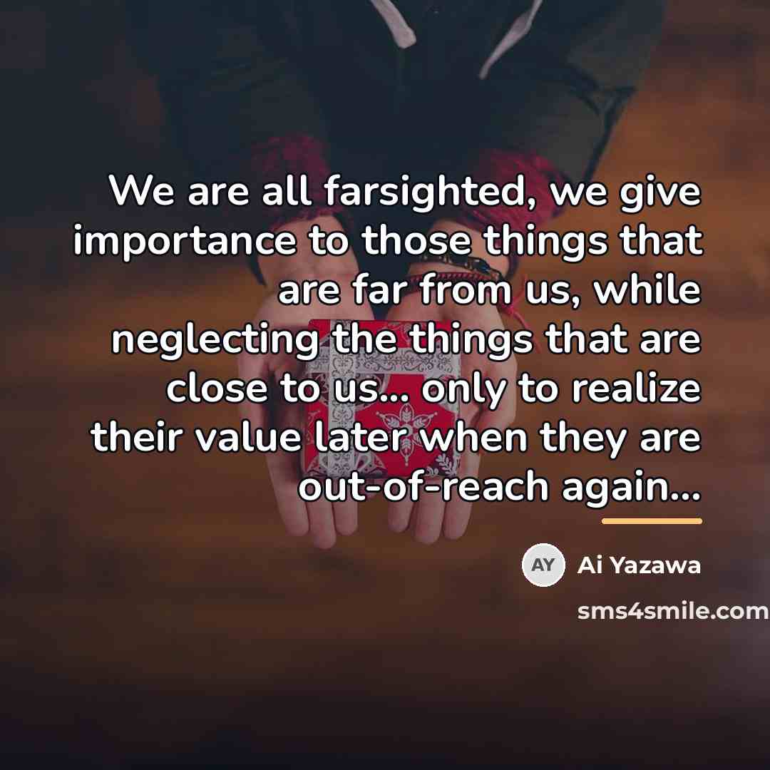 “We are all farsighted, we give importance to those things…” quote by Ai Yazawa