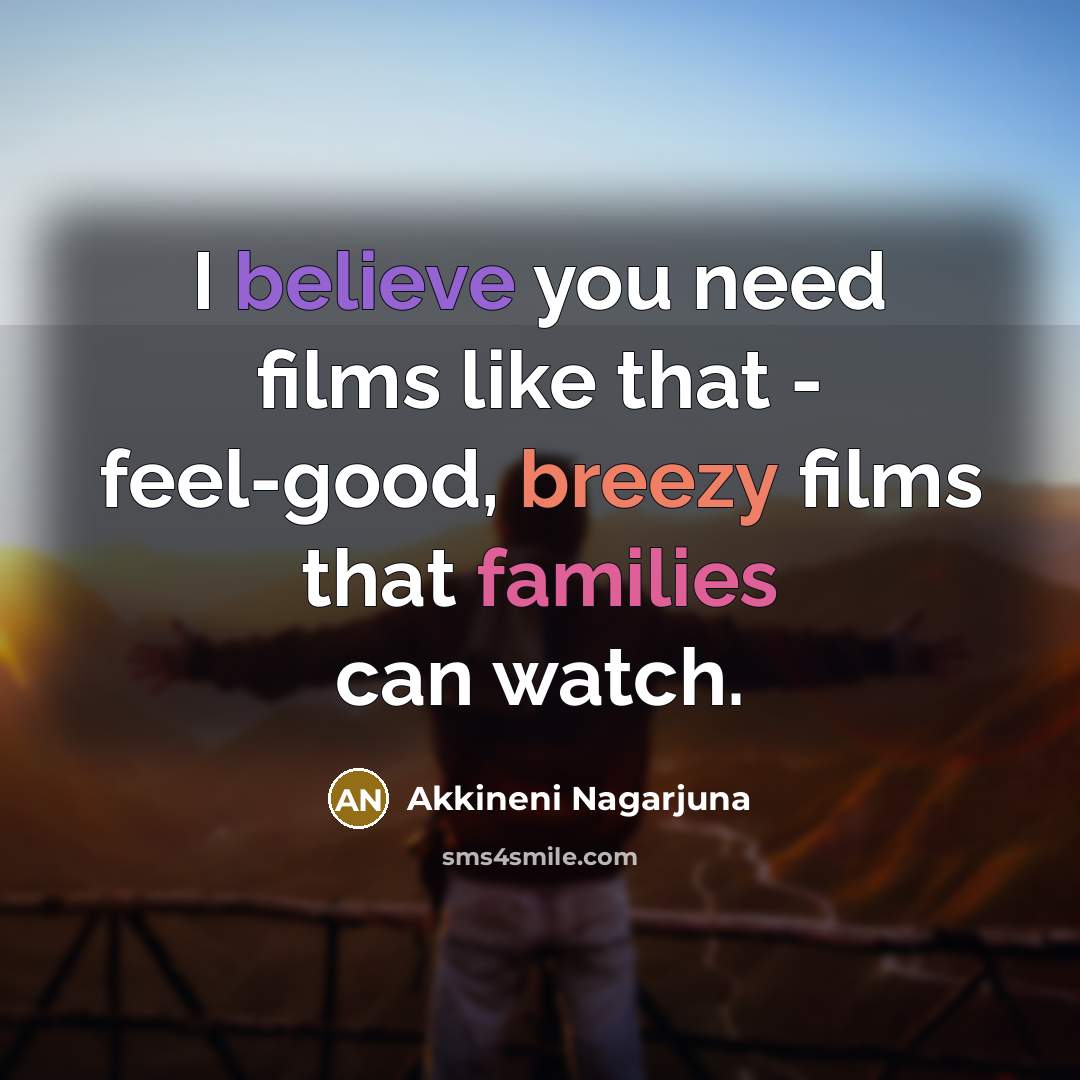 “I believe you need films like that - feel-good, breezy…” quote by Akkineni Nagarjuna