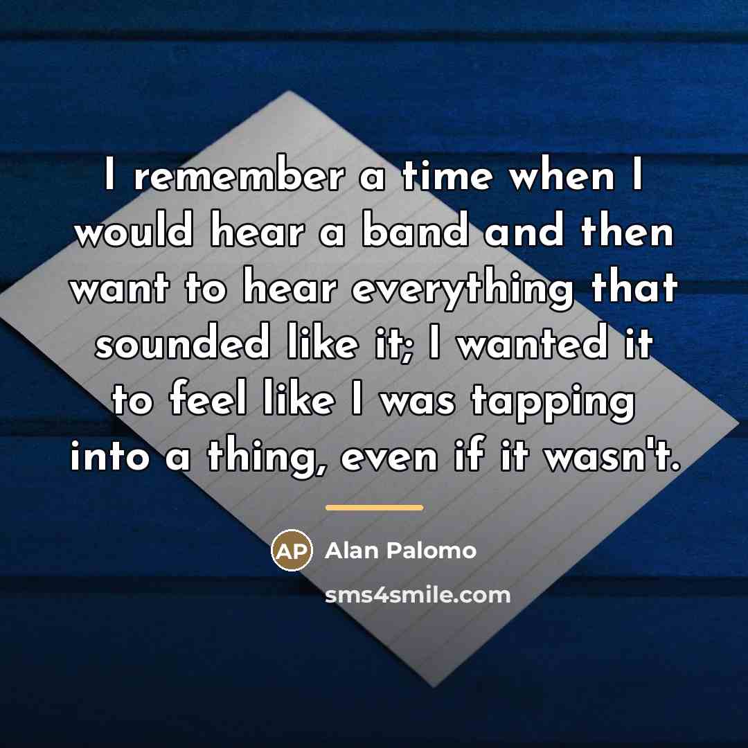 “I remember a time when I would hear a band…” quote by Alan Palomo