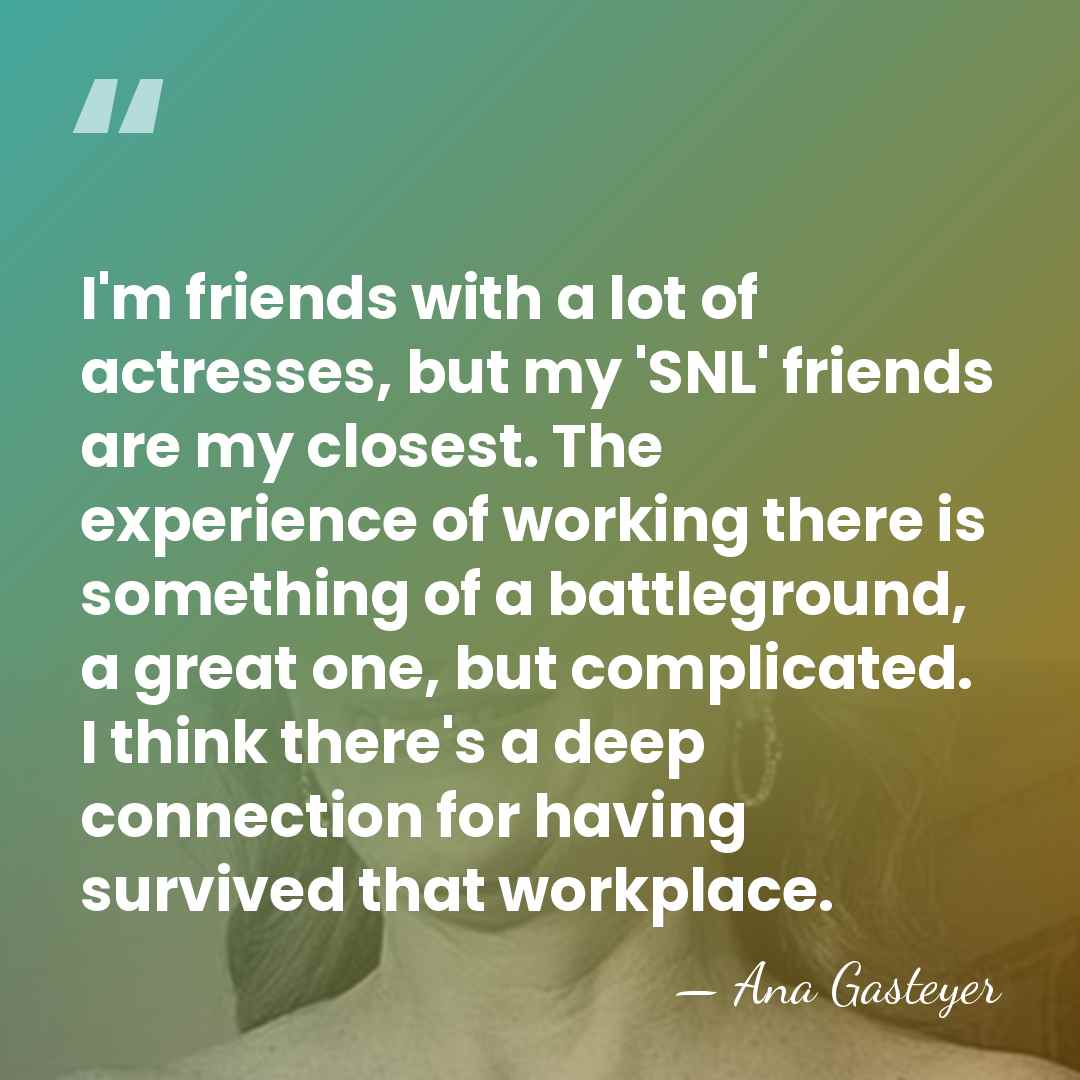 I'm friends with a lot of actresses, but my 'SNL' friends are&hellip; - Ana Gasteyer