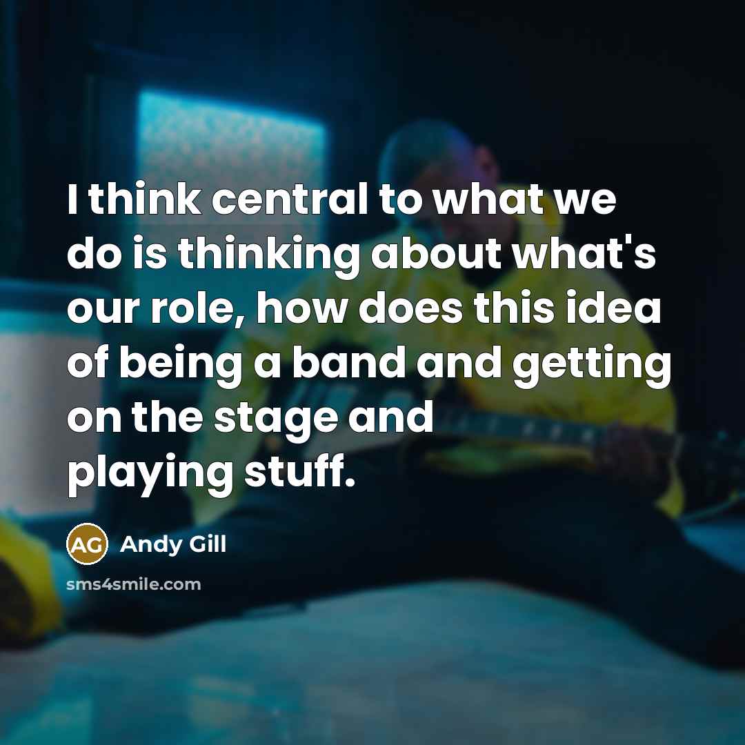 “I think central to what we do is thinking about…” quote by Andy Gill