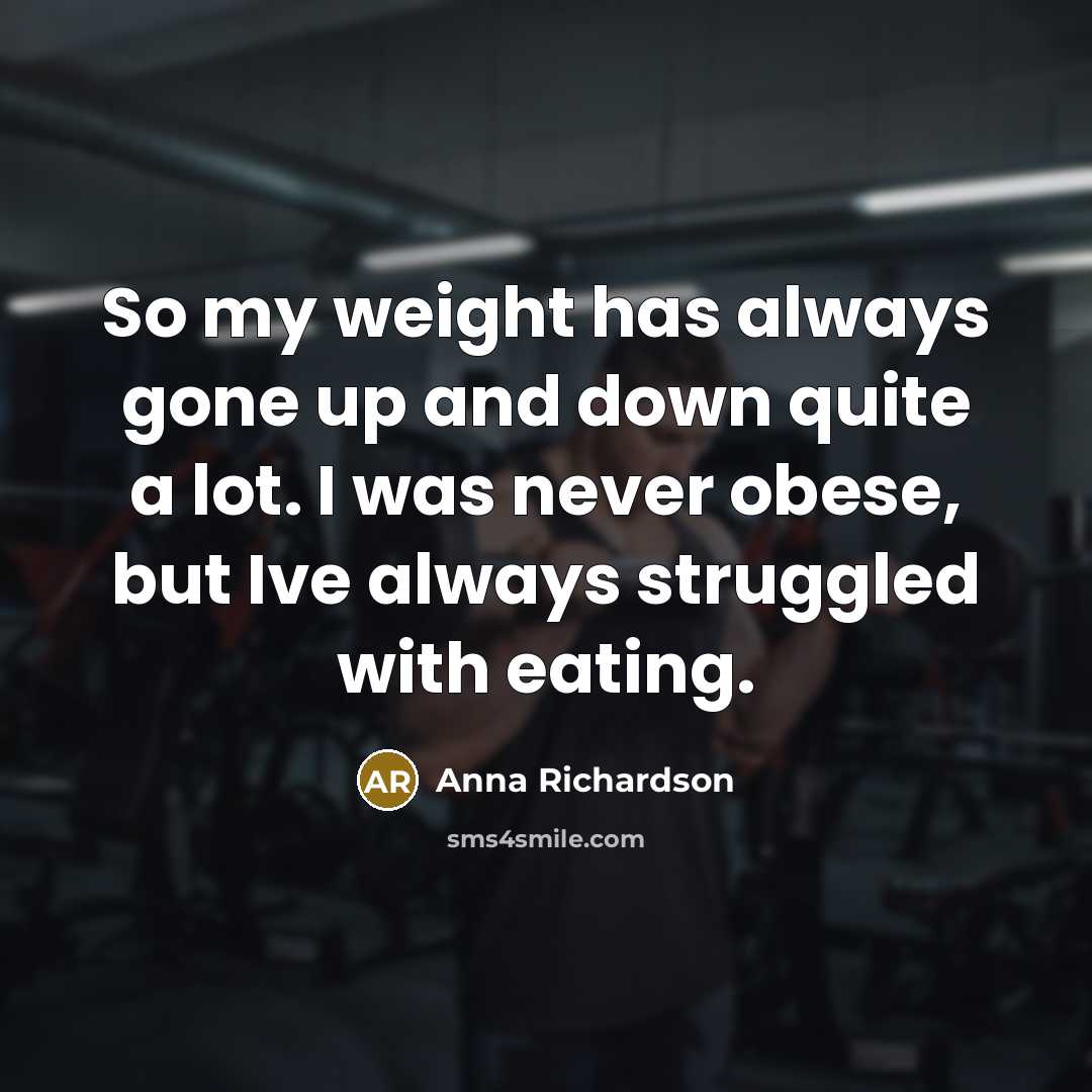“So my weight has always gone up and down quite…” quote by Anna Richardson