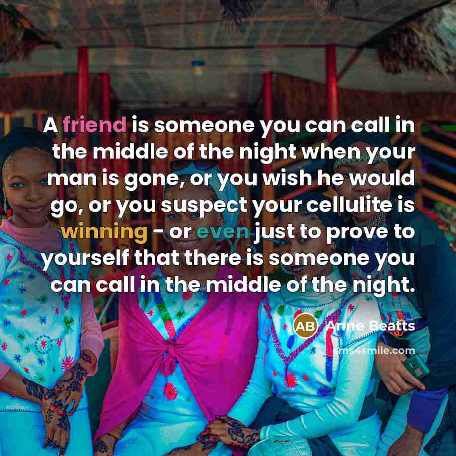“A friend is someone you can call in the middle…” quote by Anne Beatts