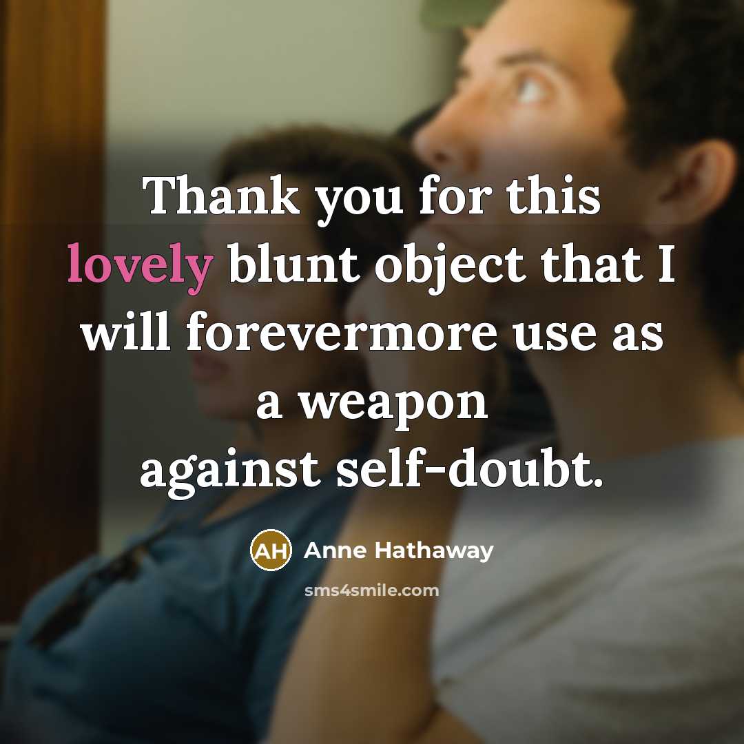“Thank you for this lovely blunt object that I will…” quote by Anne Hathaway