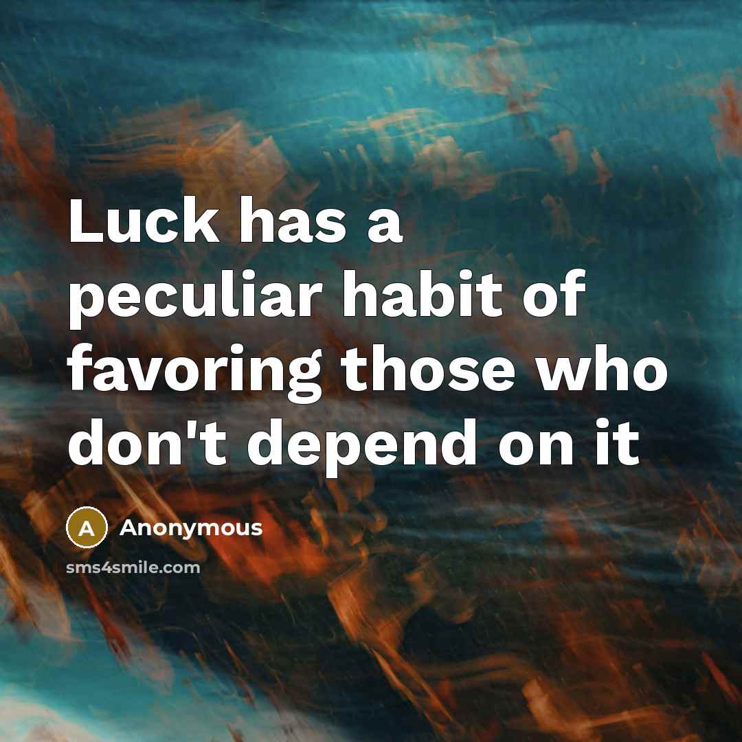 “Luck has a peculiar habit of favoring those who don't…” quote by Anonymous