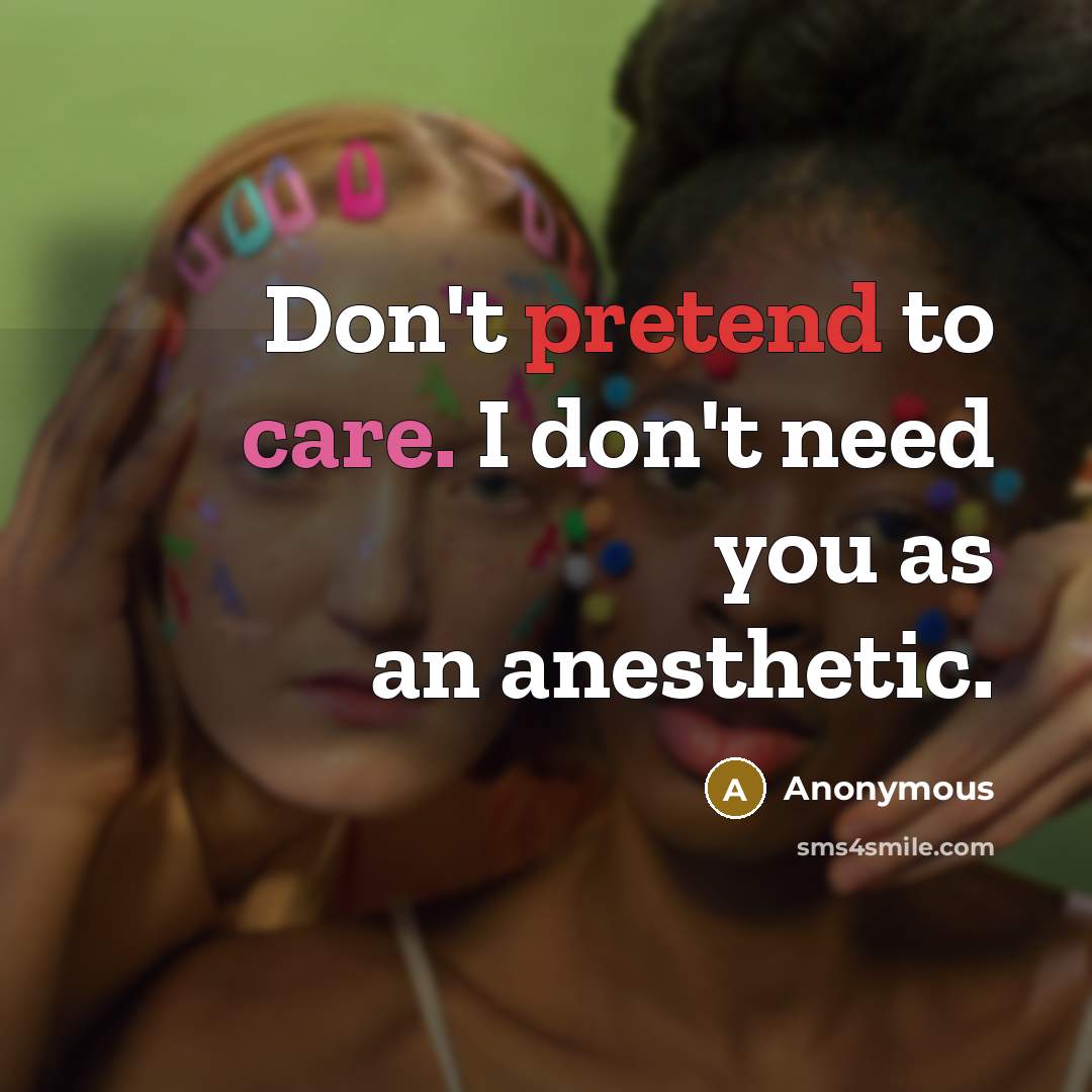 “Don't pretend to care. I don't need you as an…” quote by Anonymous