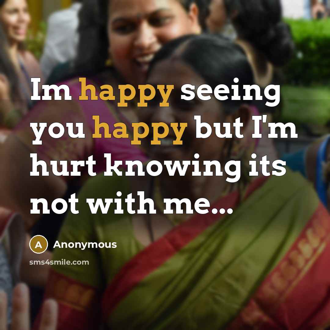 “Im happy seeing you happy but I'm hurt knowing its…” quote by Anonymous