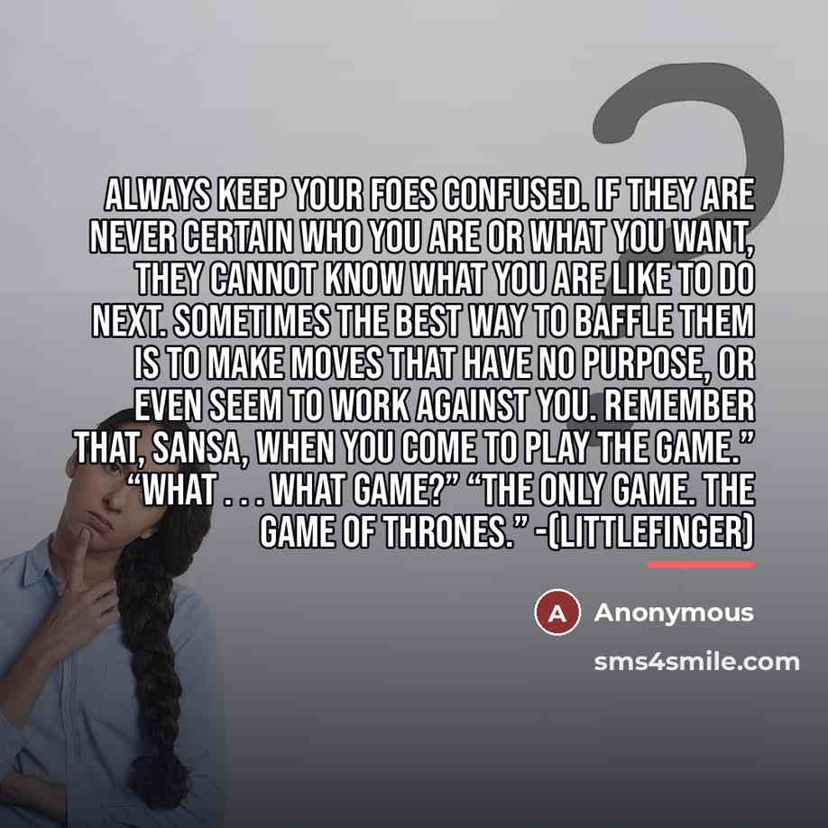 “Always keep your foes confused. If they are never certain…” quote by Anonymous