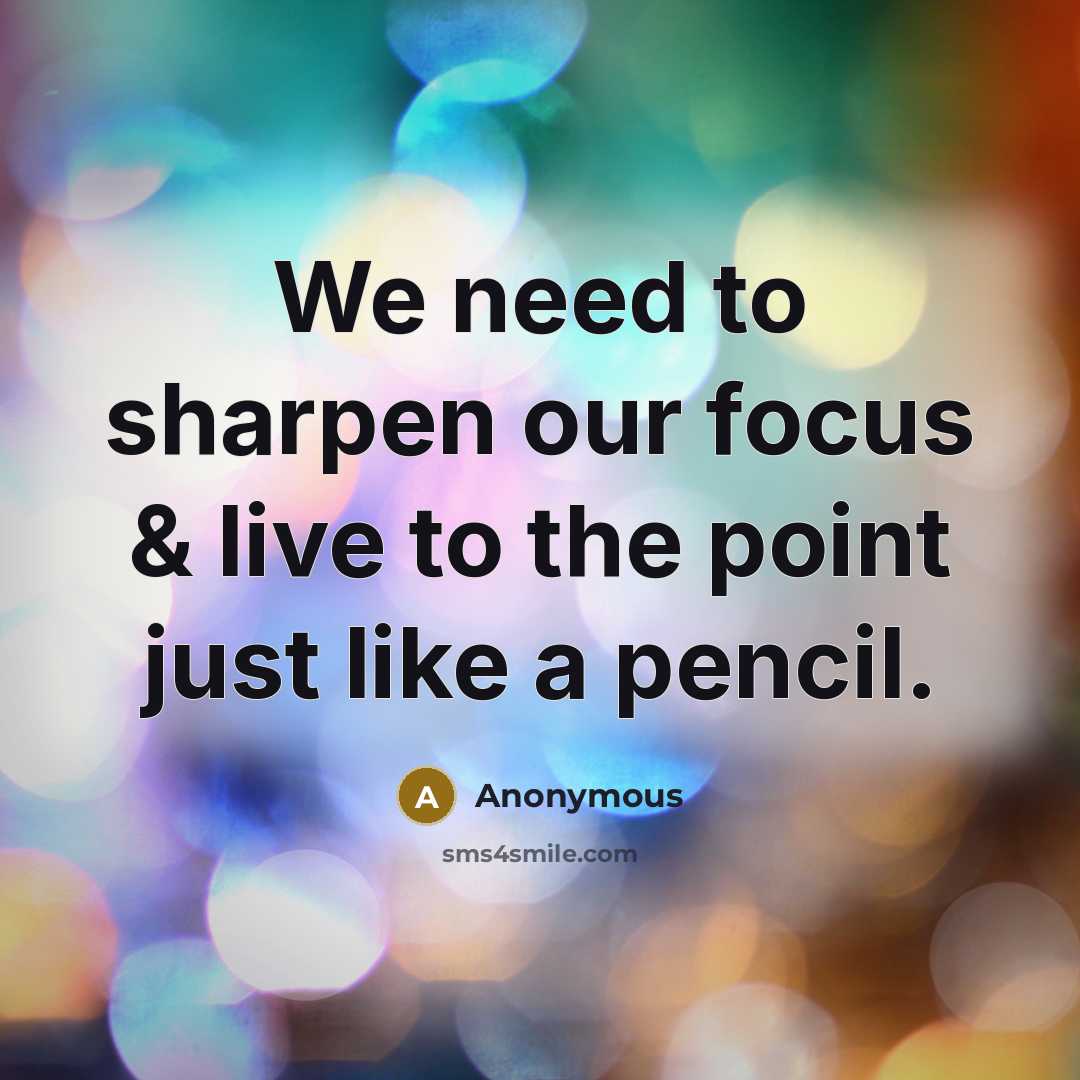 “We need to sharpen our focus & live to the…” quote by Anonymous