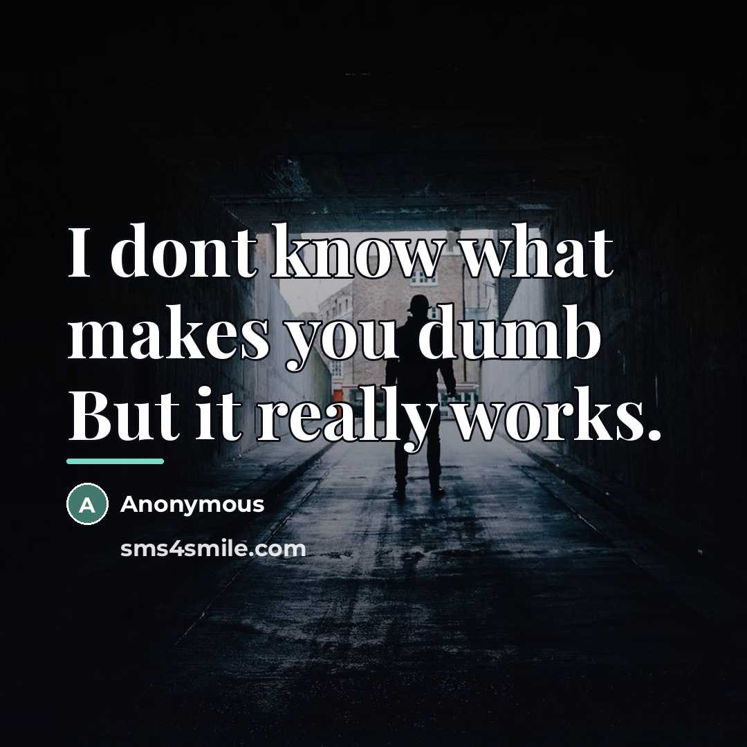 “I dont know what makes you dumb But it really…” quote by Anonymous