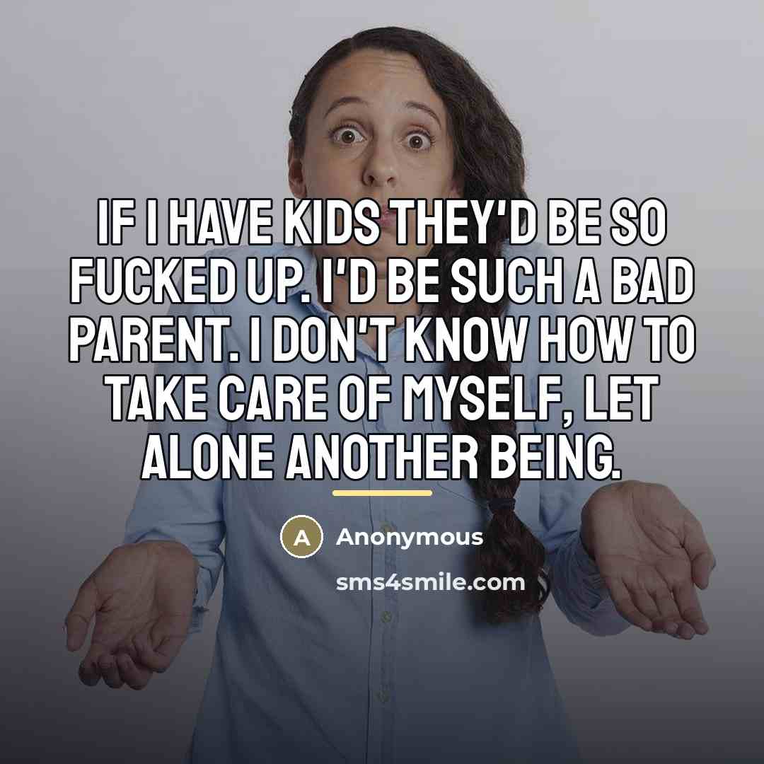 “If I have kids they'd be so fucked up. I'd…” quote by Anonymous