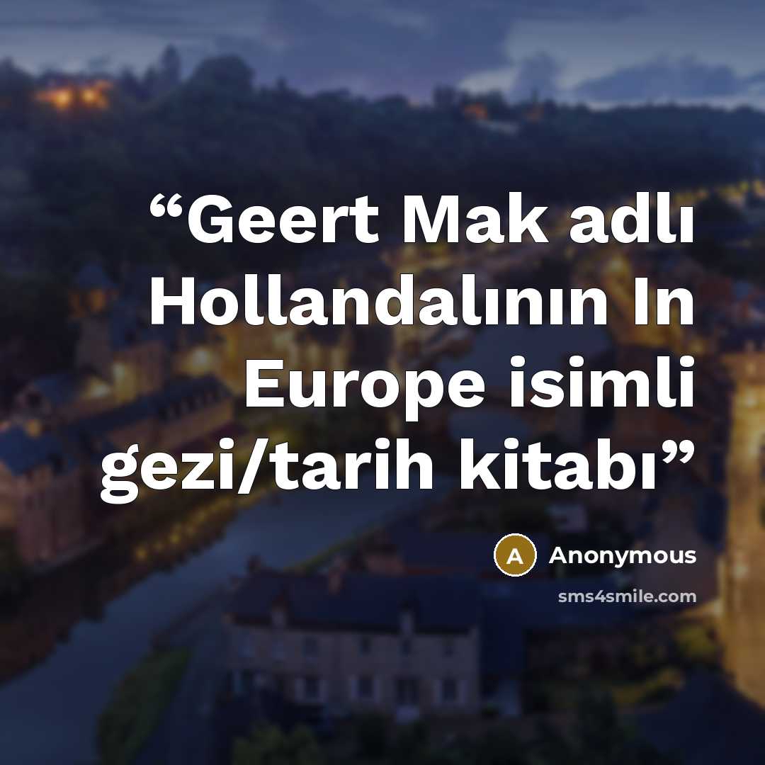 “Geert Mak adlı Hollandalının In Europe isimli gezi/tarih kitabı” quote by Anonymous