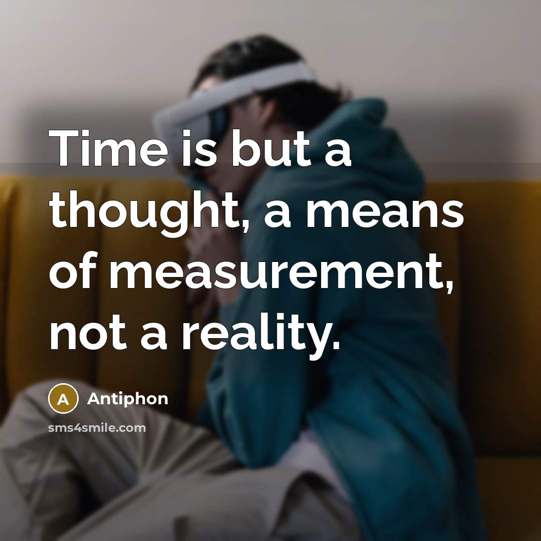 “Time is but a thought, a means of measurement, not…” quote by Antiphon