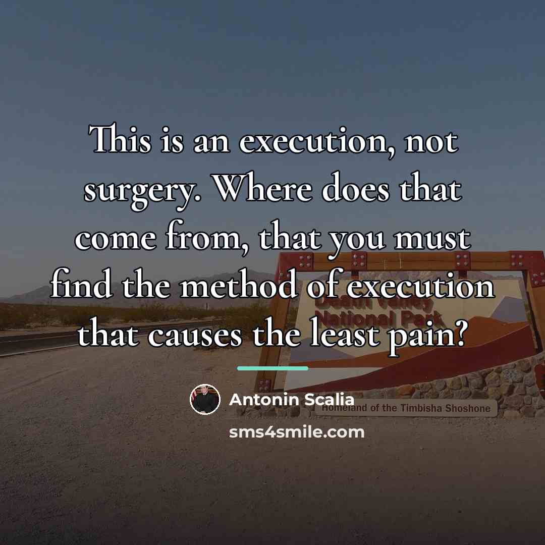 “This is an execution, not surgery. Where does that come…” quote by Antonin Scalia