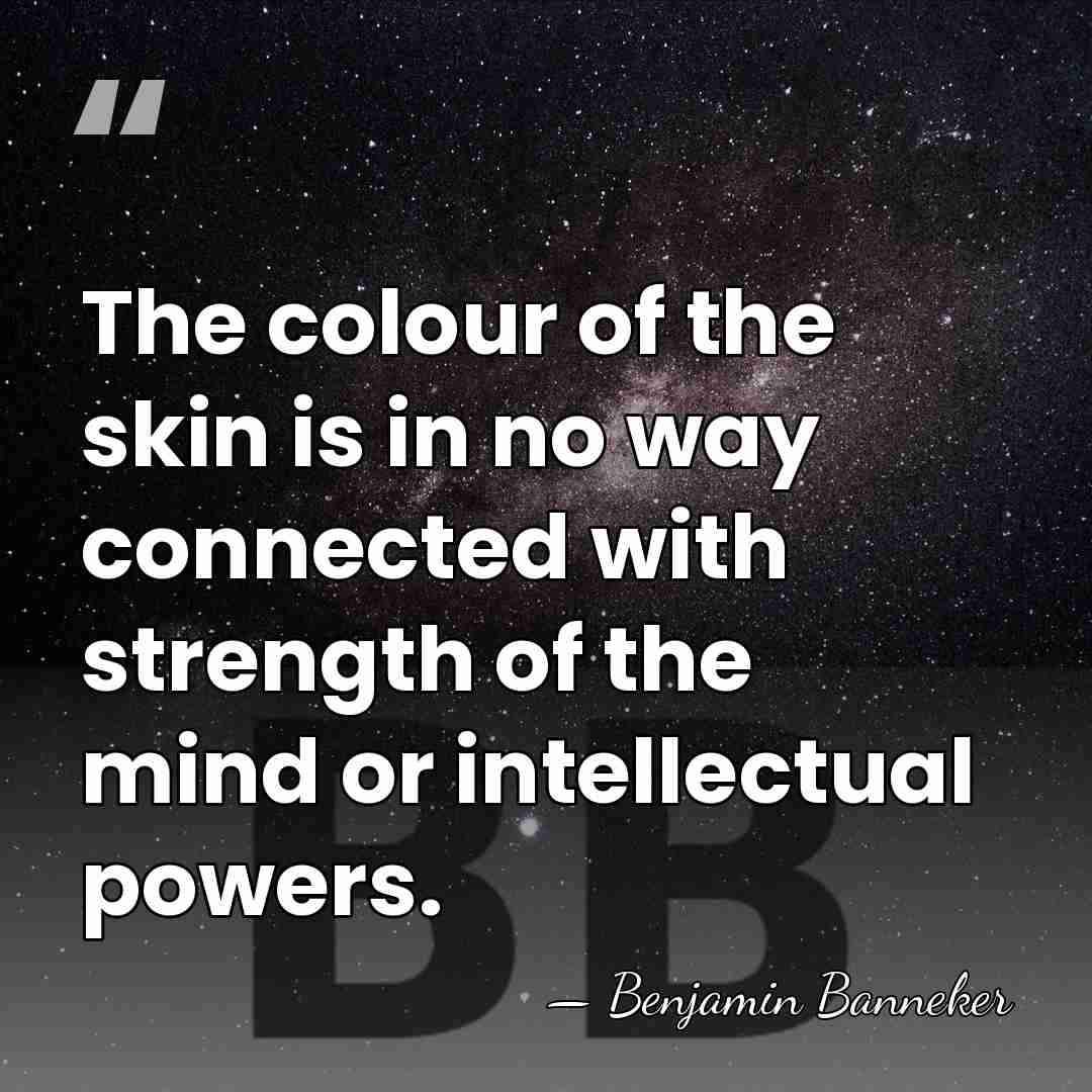 The colour of the skin is in no way connected with strength&hellip; - Benjamin Banneker