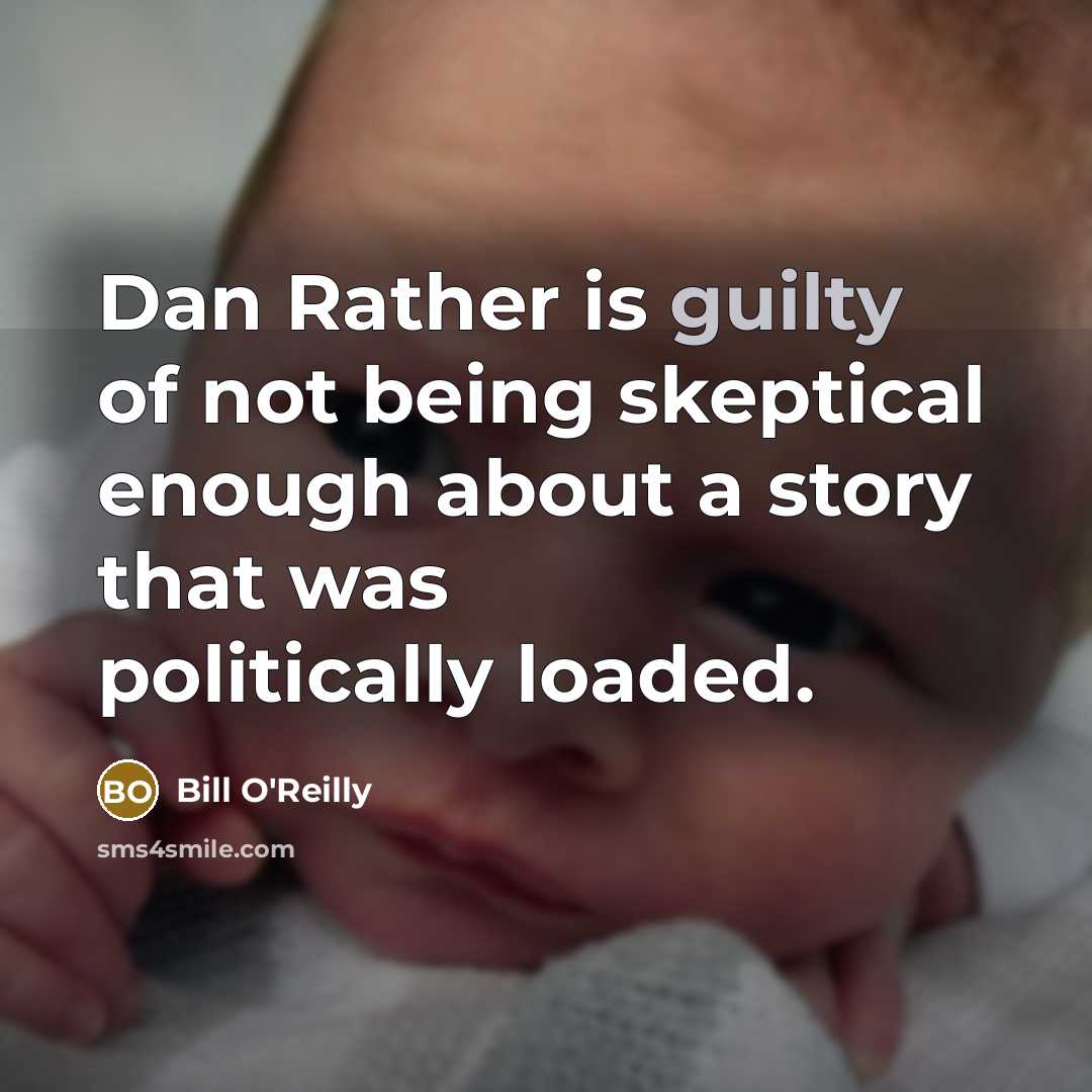 “Dan Rather is guilty of not being skeptical enough about…” quote by Bill O'Reilly