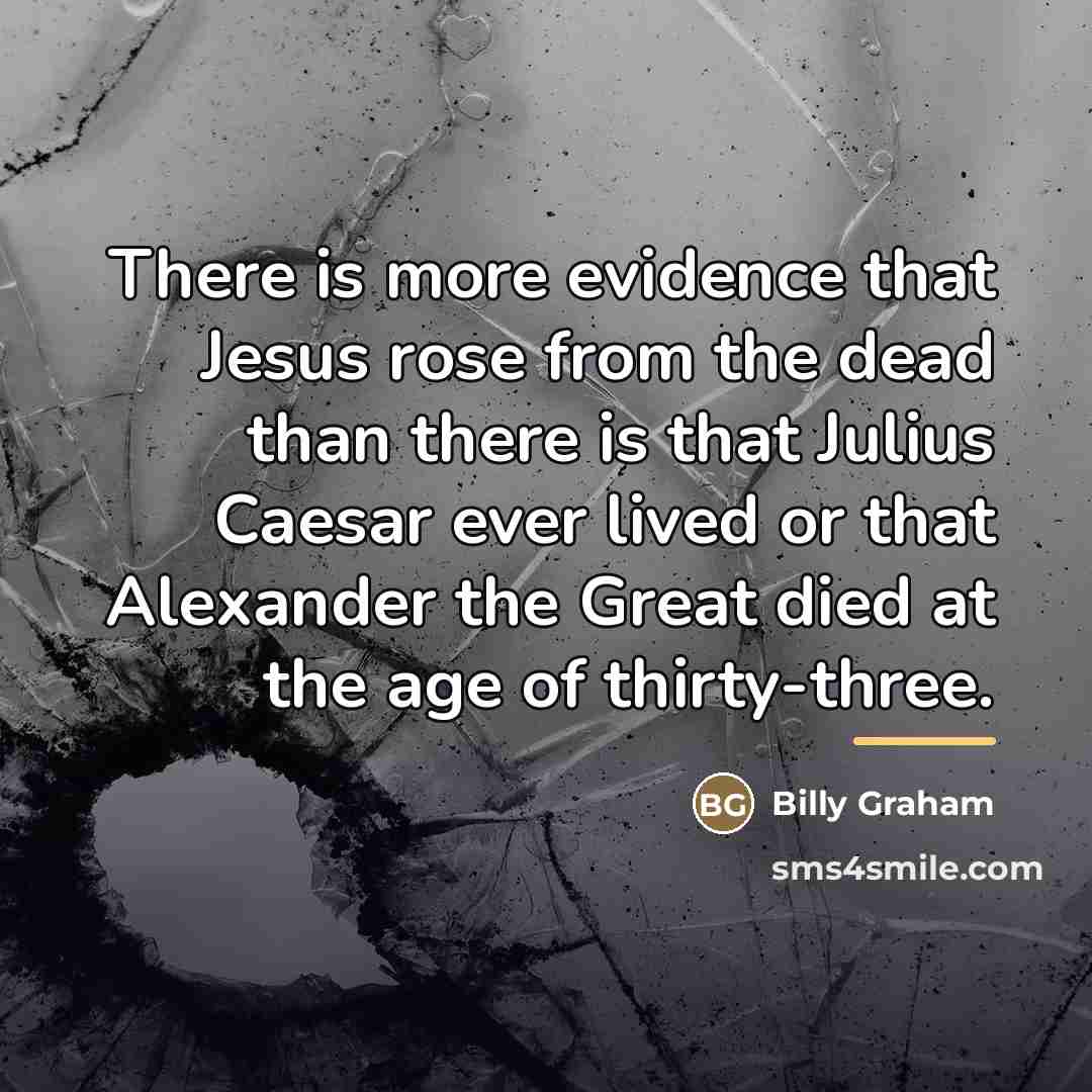 “There is more evidence that Jesus rose from the dead…” quote by Billy Graham
