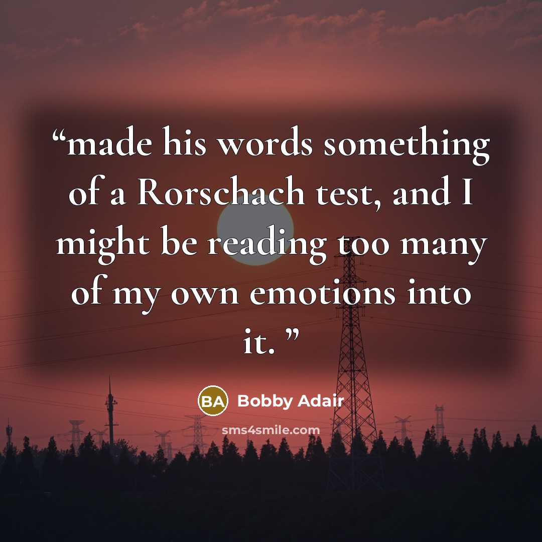 “made his words something of a Rorschach test, and I might be reading too many of my own emotions into it.” quote by Bobby Adair
