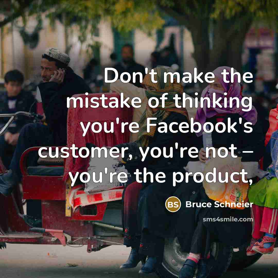 “Don't make the mistake of thinking you're Facebook's customer, you're…” quote by Bruce Schneier